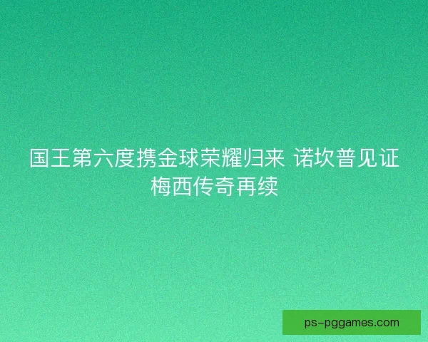 国王第六度携金球荣耀归来 诺坎普见证梅西传奇再续