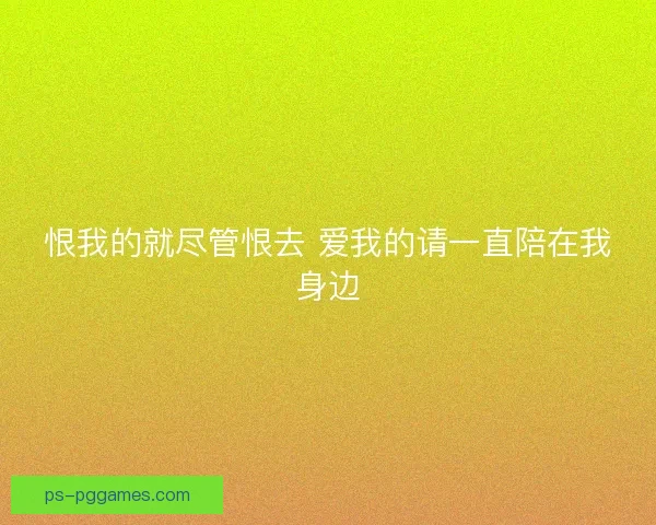 恨我的就尽管恨去 爱我的请一直陪在我身边